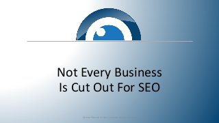 Not Every Business
Is Cut Out For SEO
Donna Duncan | https://www.b-seenontop.com
 