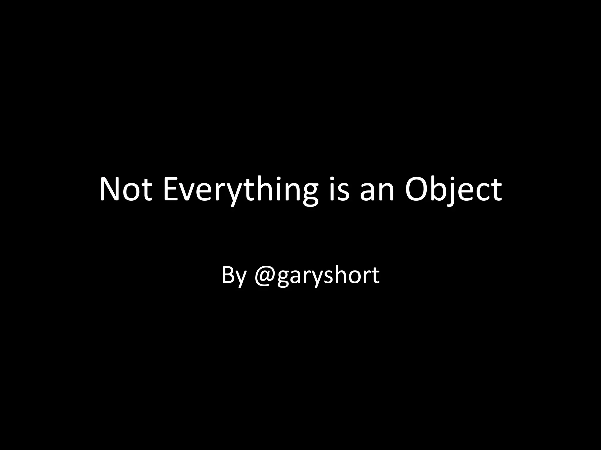 Not Everything is an ObjectBy @garyshort