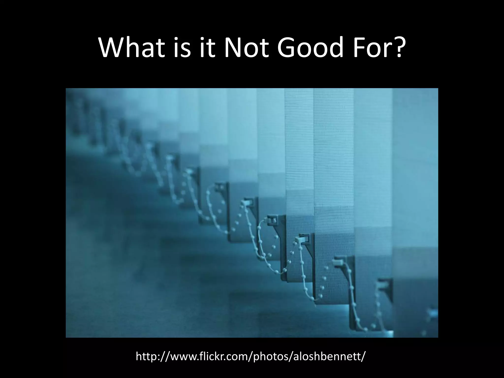 What is it Not Good For?http://www.flickr.com/photos/aloshbennett/