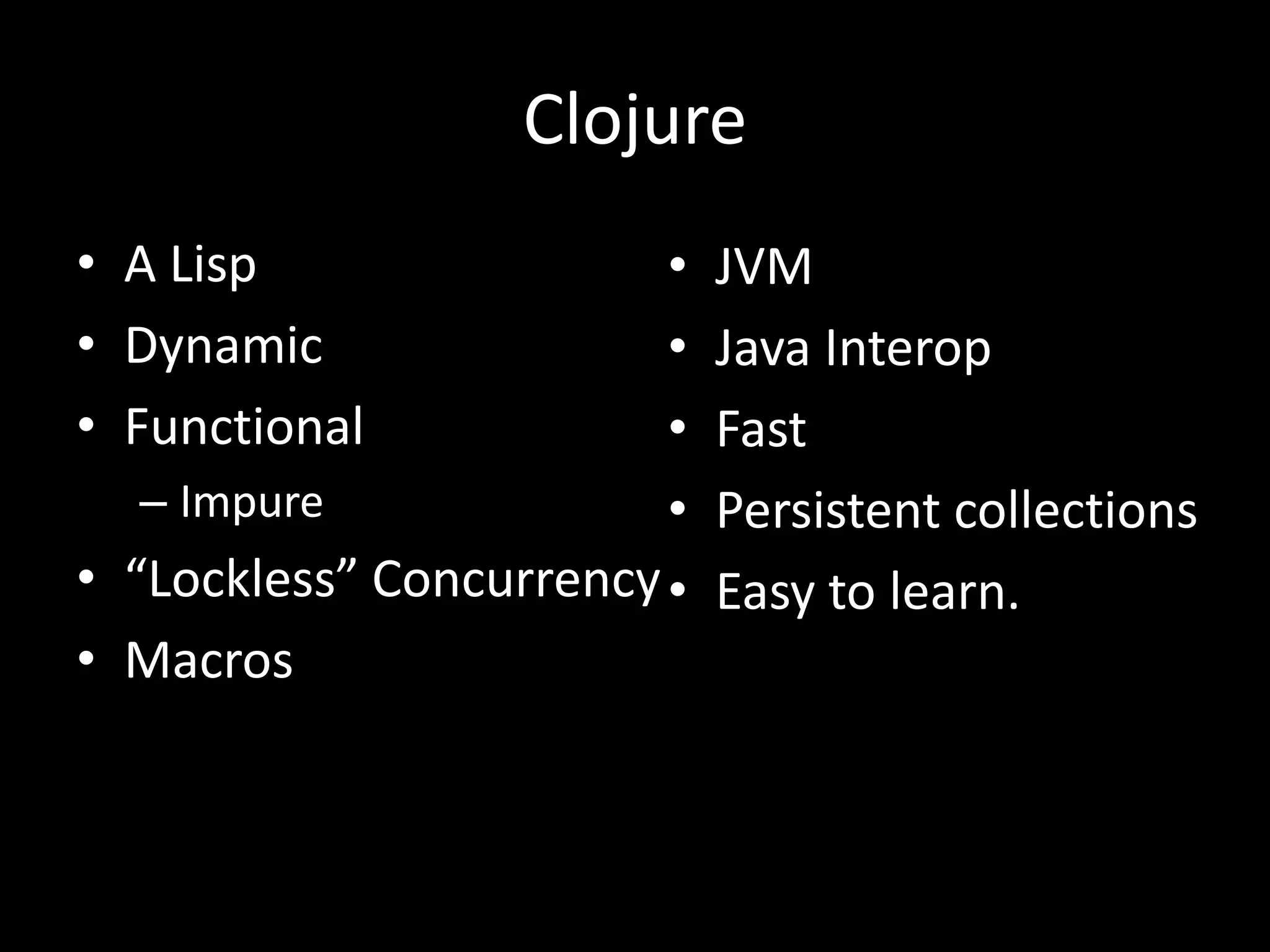 ClojureA LispDynamicFunctionalImpure“Lockless” ConcurrencyMacrosJVM