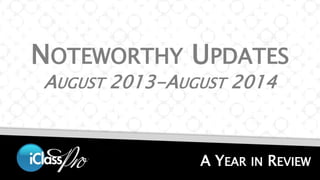 NOTEWORTHY UPDATES 
AUGUST 2013-AUGUST 2014 
A YEAR IN REVIEW 
 