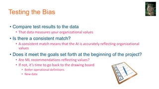 Testing the Bias
• Compare test results to the data
• That data measures your organizational values
• Is there a consisten...