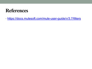 References
• https://docs.mulesoft.com/mule-user-guide/v/3.7/filters
 