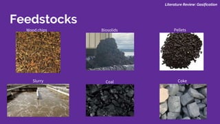 Literature Review: Gasification
Feedstocks
Wood chips
Coke
Biosolids Pellets
CoalSlurry
 