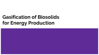 Gasification of Biosolids
for Energy Production
 