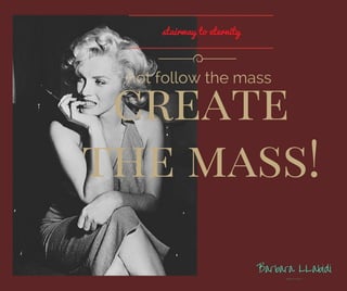 Not follow the mass: create it!