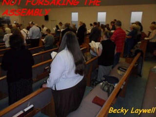 NOT FORSAKING THE ASSEMBLY Becky Laywell 
