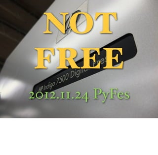 NOT
FREE
2012.11.24 PyFes
 