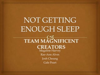 TEAM MAGNIFICENT
    CREATORS
    Magaline Harvey
     Rae-Ann Alves
      Josh Cheung
       Gale Peart
 