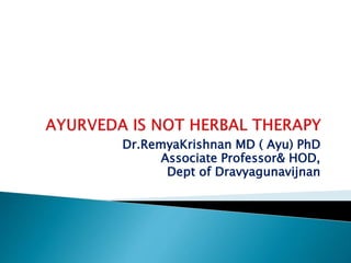 Dr.RemyaKrishnan MD ( Ayu) PhD
Associate Professor& HOD,
Dept of Dravyagunavijnan
 