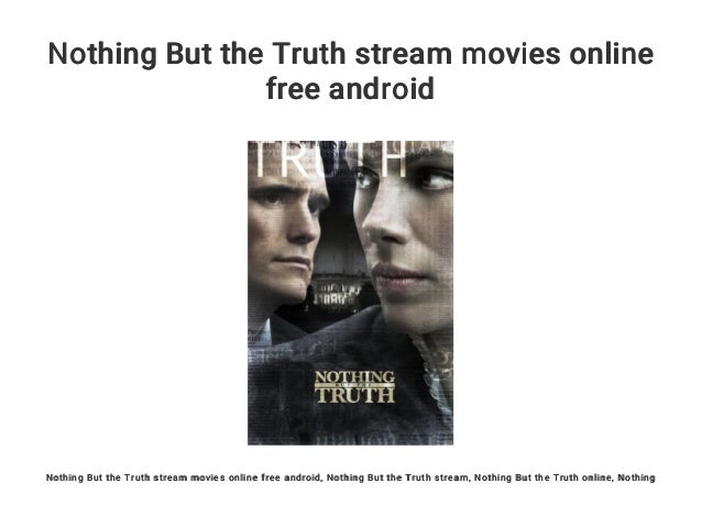 Nothing But The Truth Stream Movies Online Free Android