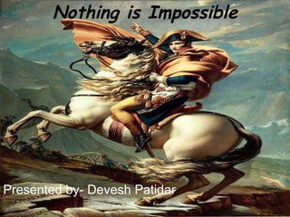 Nothing is Impossible Presented by- Devesh Patidar 
