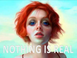 NOTHING IS REAL 