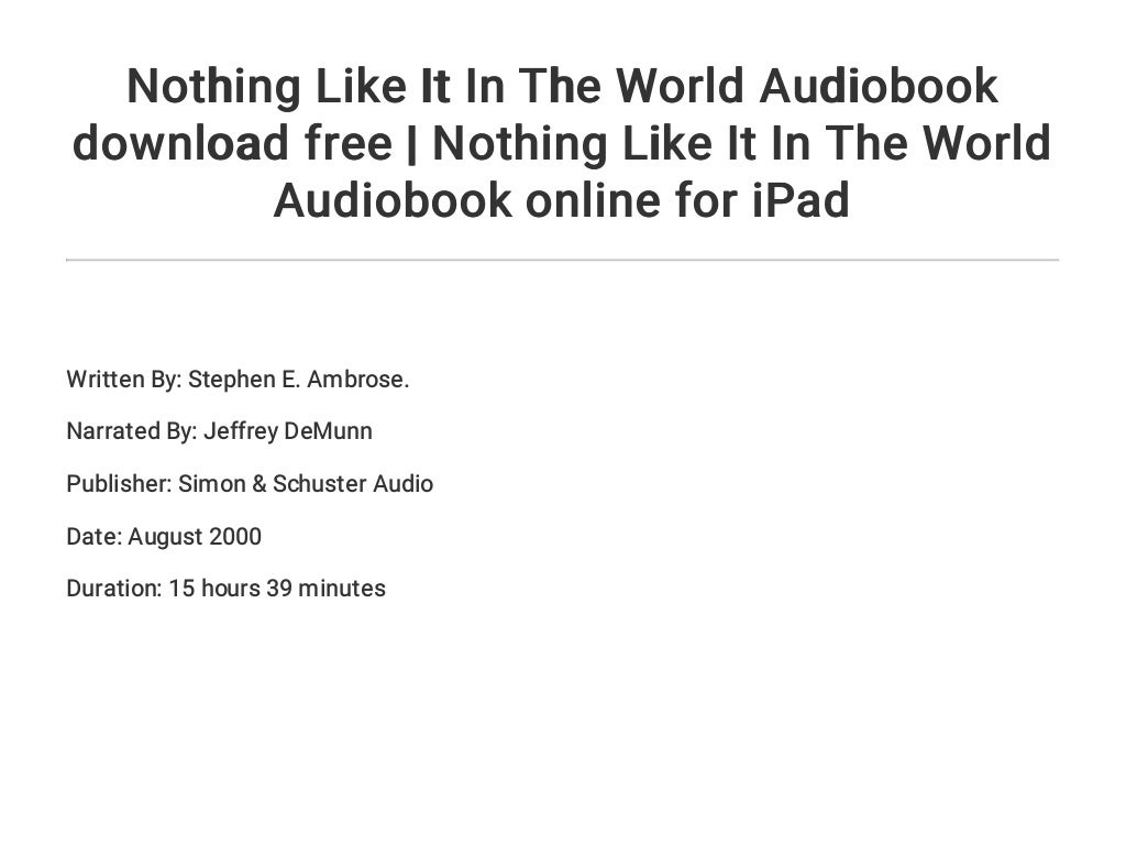 stephen e ambrose nothing like it in the world stephen e ambrose nothing like it in the world