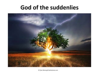 God of the suddenlies
© Peter Missing @ bethelstone.com
 