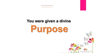 Purpose
You were given a divine
 