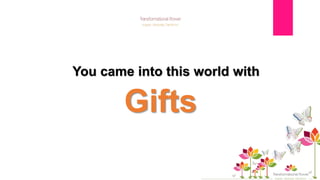 Gifts
You came into this world with
 