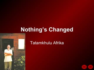 Nothing’s Changed
Tatamkhulu Afrika
 