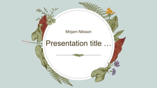 Presentation title …
Mirjam Nilsson​
 