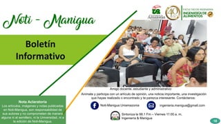 Boletín
Informativo
Amigo docente, estudiante y administrativo:
Anímate y participa con un artículo de opinión, una noticia importante, una investigación
que hayas realizado o encontrado y te parezca interesante. Contáctanos:
Noti-Manigua Uniamazonia ingenieria.manigua@gmail.com
Sintoniza la 98.1 Fm – Viernes 11:00 a. m.
Ingeniería & Manigua
Nota Aclaratoria
Los artículos, imágenes y notas publicadas
en Noti-Manigua, son responsabilidad de
sus autores y no comprometen de manera
alguna ni al semillero, ni la Universidad, ni a
la edición de Noti-Manigua. 18
 