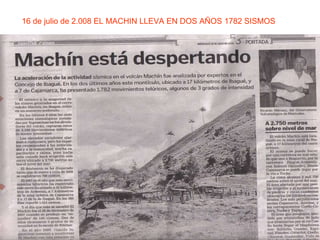 16 de julio de 2.008 EL MACHIN LLEVA EN DOS AÑOS 1782 SISMOS 