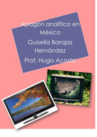 Apagón analítico en México 
Guisella Barajas Hernández 
Prof. Hugo Acosta 
Grupo 303  