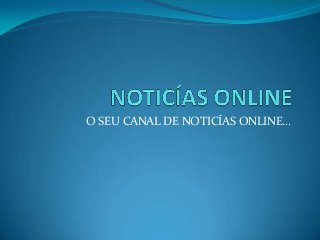 O SEU CANAL DE NOTICÍAS ONLINE...
 