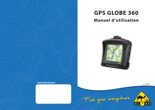 GPS GLOBE 360
00

Manuel d’utilisation
10

00

10

1000

Votre distributeur :

v 1.0-FR

 