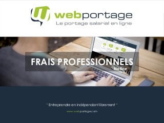 “ Entreprendre en indépendant librement “
www.webportage.com
FRAIS PROFESSIONNELS
Notice
 