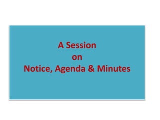 A Session
on
Notice, Agenda & Minutes
 