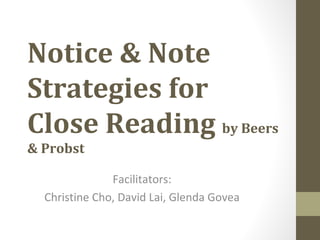 Notice & Note
Strategies for
Close Reading by Beers
& Probst
Facilitators:
Christine Cho, David Lai, Glenda Govea
 