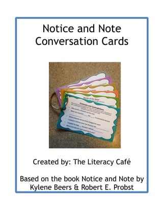 Notice and Note
Conversation Cards
Created by: The Literacy Café
Based on the book Notice and Note by
Kylene Beers & Robert E. Probst
 