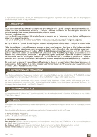 19
d’avoir donné votre accord à APRIL, les données recueillies pourront également être utilisées à des fins de prospection
commerciale par APRIL et ses partenaires.
14. PRESCRIPTION
Toute action dérivant du contrat d’assurance est prescrite par deux (2) ans à compter de l’événement qui lui a
donné naissance, conformément à l’article L 114-1 du Code des assurances. Ce délai est porté à dix (10) ans
lorsque le bénéficiaire est une personne distincte du souscripteur.
Toutefois, ce délai ne court :
- en cas de réticence, omission, déclaration fausse ou inexacte sur le risque couru, que du jour où l’Organisme
assureur en a eu connaissance,
- en cas de sinistre, que du jour où l’Assuré en a eu connaissance, s’il prouve qu’il l’a  ignoré jusque là.
En cas de décès de l’Assuré, le délai est porté à trente (30) ans pour les bénéficiaires, à compter du jour du décès.
Si l’action de l’Assuré contre l’Organisme assureur a pour cause le recours d’un tiers, le délai de la prescription
ne court que du jour où ce tiers a exercé une action en justice contre l’Assuré ou a été indemnisé par ce dernier.
Conformémentauxdispositionsdel’articleL114-2duCodedesassurances,laprescriptionpeutêtreinterrompue
par une citation en justice, un commandement, une saisie, l’acte du débiteur par lequel celui-ci reconnaît le
droit de celui contre lequel il prescrivait, la désignation d’experts à la suite d’un sinistre, ou l’envoi d’une lettre
recommandée avec avis de réception adressée par l’Organisme assureur à l’Assuré en ce qui concerne l’action en
paiement de la cotisation et par l’Assuré à l’Organisme assureur en ce qui concerne le règlement de l’indemnité.
En aucun cas il ne pourra être apporté de modification sur la durée de la prescription ni d’ajouts sur ses causes de
suspension ou d’interruption et ce même en cas d’accord entre l’Assuré et l’Organisme assureur, conformément
à l’article L 114-3 du Code des assurances.
15. QUE FAIRE EN CAS DE RECLAMATIONS
Pour toute insatisfaction, Vous pouvez contacter votre conseiller habituel, soit par téléphone au 09 74 50 20 20, soit par
mail, soit par courrier, soit depuis le formulaire « Une insatisfaction » depuis votre espace assurés.
En cas de difficulté rencontrée, Vous pouvez adresser votre demande à notre Service Réclamation (par mail :
reclamations@april.com ou par courrier : Service Réclamation - APRIL Santé Prévoyance – Immeuble Aprilium - 114
boulevard Marius Vivier Merle - 69439 LYON Cedex 03).
16. ORGANISME DE CONTROLE
L’autorité chargée du contrôle de l’Organisme assureur est l’Autorité de Contrôle Prudentiel (ACP) située 61 rue Taitbout
75436 Paris cedex 09.
17. FISCALITE
L’ensemble des renseignements ci-après fait référence aux dispositions fiscales issues de la loi de finance rectificative
pour 2011.
Ces dispositions fiscales sont applicables aux particuliers fiscalement domiciliés en France.
I. Imposition des produits
(Article 125-0A du Code Général des Impôts)
a. Définitions préliminaires
Les produits : différence entre les sommes remboursées au souscripteur ou à l’adhérent et le montant des primes
versées (frais et charges compris).
La durée du contrat : durée courue entre la date du premier versement et la date de rachat du contrat.
Année d’imposition : celle au cours de laquelle intervient le dénouement ou le rachat.
OBF 13-02/13
 