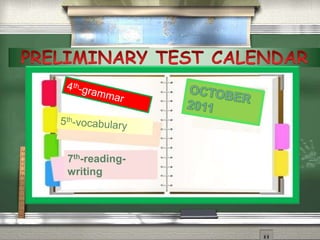 PRELIMINARY TEST CALENDAROCTOBER20114th-grammar5th-vocabulary7th-reading-writing