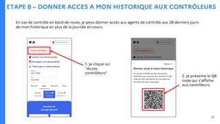 ETAPE 8 – DONNER ACCES A MON HISTORIQUE AUX CONTRÔLEURS
En cas de contrôle en bord de route, je peux donner accès aux agents de contrôle aux 28 derniers jours
de mon historique en plus de la journée en cours.
1. Je clique sur
“Accès
contrôleurs”
2. Je présente le QR
code qui s’affiche
aux contrôleurs
22
 