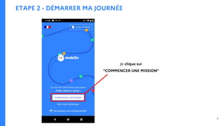 ETAPE 2 - DÉMARRER MA JOURNÉE
Je clique sur
“COMMENCER UNE MISSION”
7
 