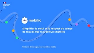 Simplifier le suivi et le respect du temps
de travail des travailleurs mobiles
Guide de démarrage pour travailleur mobile
 