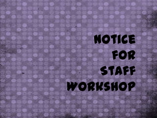Notice
      for
    Staff
Workshop
 