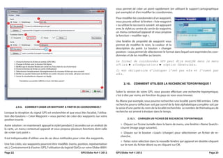 vous permet de créer un point rapidement (en utilisant le support cartographique
                                                                                            par exemple) et d’en modifier les coordonnées.
                                                                                            Pour modifier les coordonnées d’un waypoint,
                                                                                            vous pouvez utiliser la fenêtre « liste waypoint
                                                                                            » ou utiliser le raccourcis suivant : en appuyant
                                                                                            avec le stylet au centre du cercle du waypoint,
                                                                                            un menu contextuel apparait et vous propose
                                                                                            la fonction « modifier wpt ».
                                                                                            Une fenêtre de propriété de waypoint vous
                                                                                            permet de modifier le nom, la couleur et la
                                                                                            description du point. Le bouton « changer
                                                                                            position » vous permet de sélectionner le format dans lequel sont exprimées les coor-
                                                                                            données et de les modifier au besoin.
                                                                                            Le format de coordonnées GPS peut être modifié dans le menu 
                                                                                                                                          
                                                                                            « 
                                                                                             File 
                                                                                                 » ► « Configuration 
                                                                                                                    » ► « 
                                                                                                                         Option Générales 
                                                                                                                                         ».
                                                                                            Il est obligatoire d’indiquer l’est par «  » et l’ouest par 
                                                                                                                                     E 
                                                                                            «  ».
                                                                                             W 


                                                                                                  2.10. commeNt utiliSer la recHercHe toPoNymiQue ?

                                                                                            Selon la version de votre GPS, vous pouvez effectuer une recherche toponymique,
                                                                                            c’est à dire par noms, en fonction du pays où vous vous trouvez.
                                                                                            Au Maroc par exemple, vous pourrez rechercher une localité parmi 580 entrées. Cette
                                                                                            recherche pourra s’effectuer soit par survol de la liste alphabétique complète soit par
          2.9.5.   commeNt creer uN wayPoiNt a Partir de coordoNNeeS ?                      la saisie d’une partie du nom de la localité recherchée. Le nombre de thématiques de
Lorsque la réception du signal GPS est enclenchée et que vous êtes localisé, l’utilisa-     recherche est amené à évoluer dans le temps.
tion des boutons « Créer Waypoint » vous permet de créer des waypoints sur votre
position exacte.                                                                                      2.10.1. cHarGer uN ficHier de recHercHe toPoNymiQue

Autre solution : en maintenant appuyé le stylet pendant 2 secondes sur un endroit de           > Cliquez sur l’icone Jumelle dans la barre de menu, une fenêtre « Name Search »
la carte, un menu contextuel apparait et vous propose plusieurs fonctions dont celle           s’ouvre (image page suivante).
de «créer (un) point ».                                                                        > Cliquez sur le bouton « Load » (charger) pour sélectionner un fichier de re-
                                                                                               cherche.
Il est indispensable d’utiliser une de ces deux méthodes pour créer des waypoints.
                                                                                               > Faites votre sélection dans la nouvelle fenêtre qui apparait en double-cliquant
Une fois créés, vos waypoints pourront être modifiés (noms, position, représentation           sur le nom du fichier désiré ou en cliquant sur OK.
etc.). Contrairement à d’autres GPS, l’utilisation du logiciel OziCe sur votre Globe-800©
Page 22                                                           GPS Globe 4x4 © 2012      GPS Globe 4x4 © 2012                                                           Page 23
 