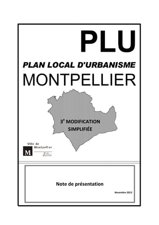 PLU
PLAN LOCAL D'URBANISME

MONTPELLIER
3e MODIFICATION
SIMPLIFIÉE

Note de présentation
Novembre 2013

 
