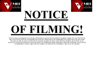 NOTICE
OF FILMING!This area is being used to photograph and record video and film footage in connection with the promotional and publicity campaign of the series Back From The
Edge. By your presence in this area, you acknowledge that you have been informed that you may be photographed and recorded as part of the release in home
video and/or any media now known or hereafter devised, in perpetuity throughout the universe and the advertising and publicity thereof. Further, by your
presence here, you grant your permission for your likeness and voice to be included therein without compensation, credit or other consideration. If you do not wish
to be photographed, recorded, or appear under these conditions, you should leave this area immediately. Thank you for your cooperation.
 
