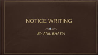 NOTICE WRITING
BY ANIL BHATIA
 