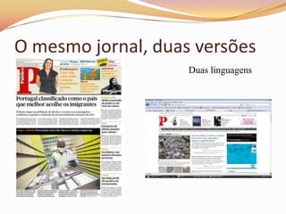 O mesmo jornal, duas versões
                    Duas linguagens
 