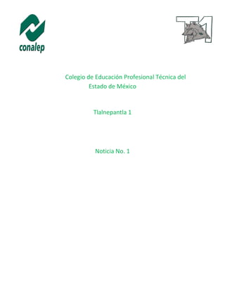 Colegio de Educación Profesional Técnica del
Estado de México
Tlalnepantla 1
Noticia No. 1
 