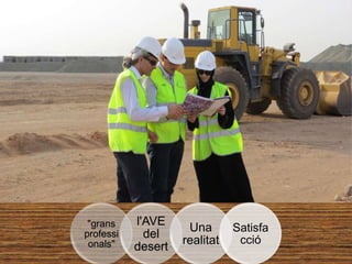 "grans
professi
onals"

l'AVE
del
desert

Una
realitat

Satisfa
cció

 