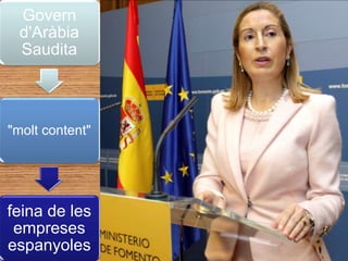 Govern
d'Aràbia
Saudita

"molt content"

feina de les
empreses
espanyoles

 
