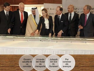 Govern
saudita la
va
convidar

A través
del titular
de
transports

Jubarah
bin Eid
AlSuraiseri

Per
coneixer
els
avenços

 