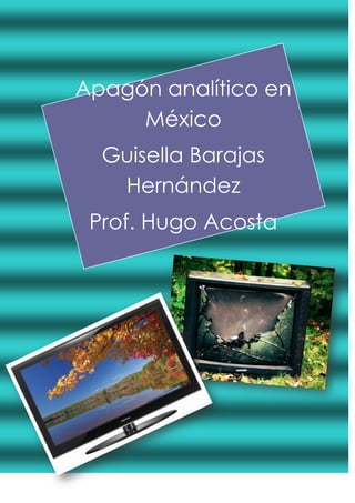 Apagón analítico en
México
Guisella Barajas
Hernández
Prof. Hugo Acosta
Grupo 303
 