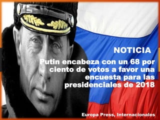 NOTICIA
Putin encabeza con un 68 por
ciento de votos a favor una
encuesta para las
presidenciales de 2018
Europa Press, Internacionales
 