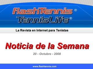 Noticia de la Semana www.flashtennis.com 20 - Octubre - 2008 